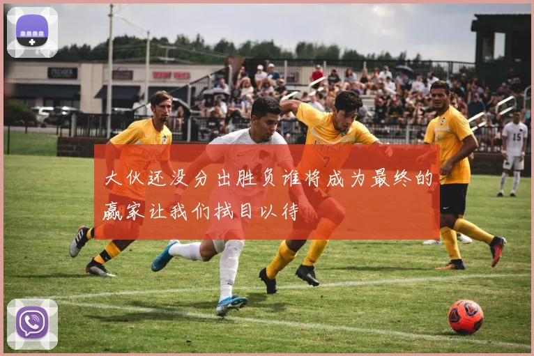 大伙还没分出胜负谁将成为最终的赢家让我们拭目以待